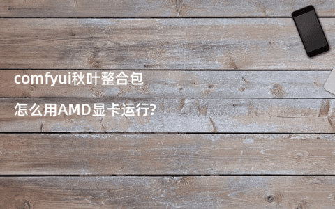 comfyui秋叶整合包怎么用AMD显卡运行?
