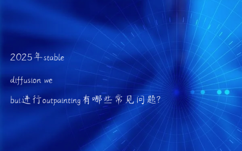 2025年stable diffusion webui进行outpainting有哪些常见问题?
