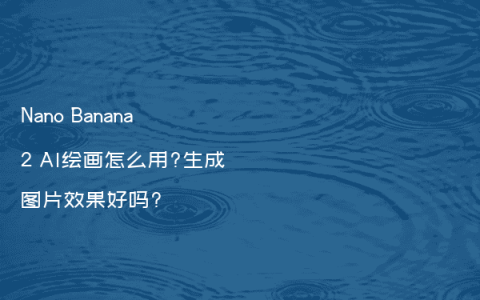 Nano Banana 2 AI绘画怎么用?生成图片效果好吗?