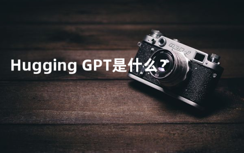 Hugging GPT是什么？