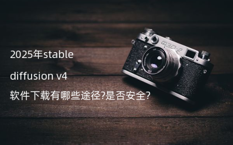 2025年stable diffusion v4软件下载有哪些途径?是否安全?