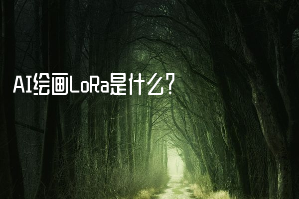 AI绘画LoRa是什么？