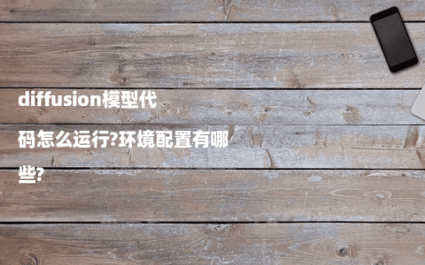 diffusion模型代码怎么运行?环境配置有哪些?