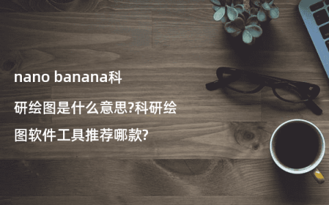 nano banana科研绘图是什么意思?科研绘图软件工具推荐哪款?