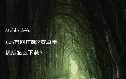 stable diffusion官网在哪?安卓手机版怎么下载?