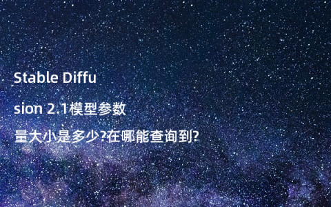 Stable Diffusion 2.1模型参数量大小是多少?在哪能查询到?