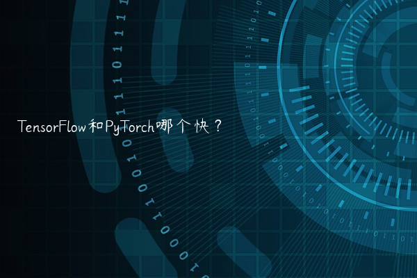 TensorFlow和PyTorch哪个快？