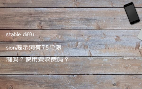 stable diffusion提示词有75个限制吗？使用要收费吗？