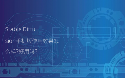 Stable Diffusion手机版使用效果怎么样?好用吗?