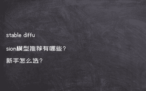 stable diffusion模型推荐有哪些?新手怎么选?