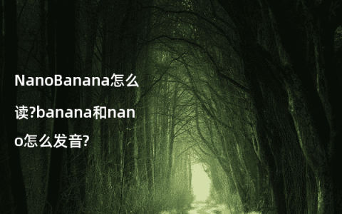 NanoBanana怎么读?banana和nano怎么发音?