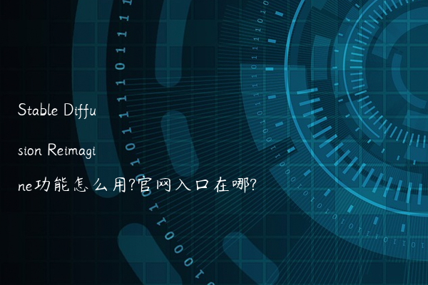 Stable Diffusion Reimagine功能怎么用?官网入口在哪?
