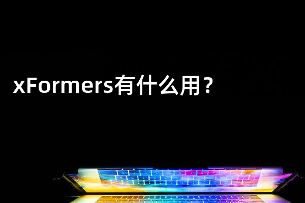 xFormers有什么用？