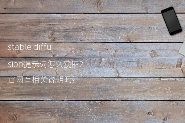 stable diffusion提示词怎么获取?官网有相关说明吗?
