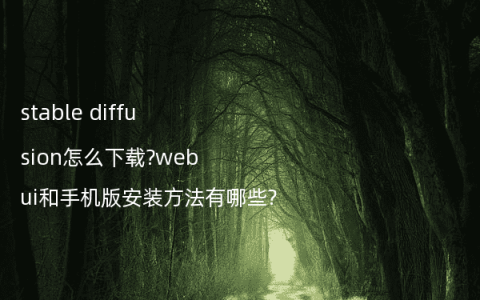 stable diffusion怎么下载?webui和手机版安装方法有哪些?