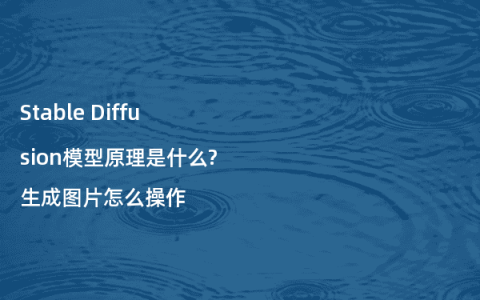 Stable Diffusion模型原理是什么?生成图片怎么操作