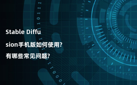 Stable Diffusion手机版如何使用?有哪些常见问题?