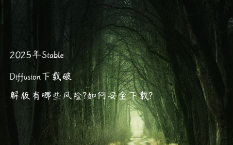 2025年Stable Diffusion下载破解版有哪些风险?如何安全下载?