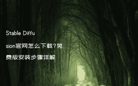 Stable Diffusion官网怎么下载?免费版安装步骤详解