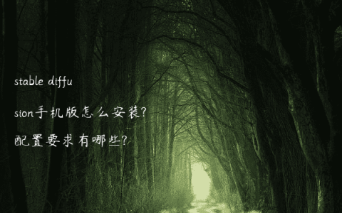 stable diffusion手机版怎么安装?配置要求有哪些?