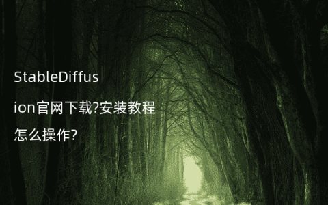 StableDiffusion官网下载?安装教程怎么操作?