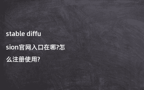 stable diffusion官网入口在哪?怎么注册使用?