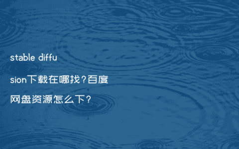 stable diffusion下载在哪找?百度网盘资源怎么下?