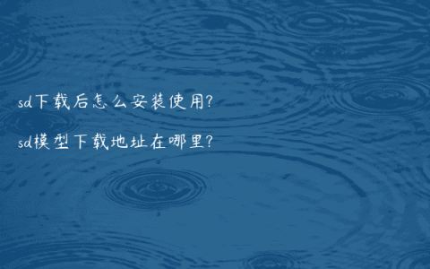 sd下载后怎么安装使用?sd模型下载地址在哪里?