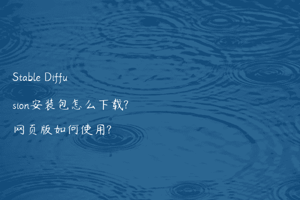 Stable Diffusion安装包怎么下载?网页版如何使用?