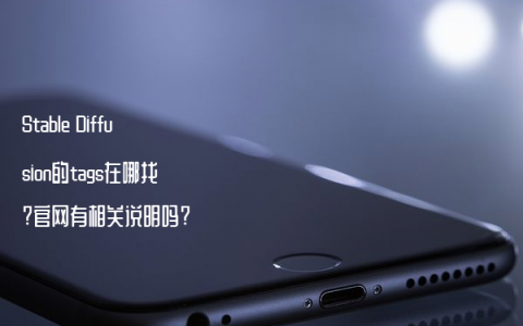 Stable Diffusion的tags在哪找?官网有相关说明吗?