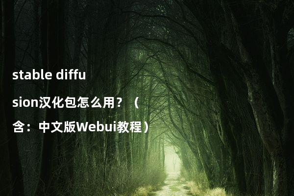 stable diffusion汉化包怎么用？（含：中文版Webui教程）