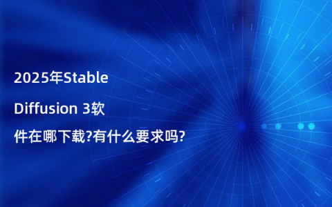 2025年Stable Diffusion 3软件在哪下载?有什么要求吗?