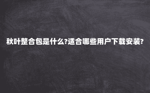 秋叶整合包是什么?适合哪些用户下载安装?