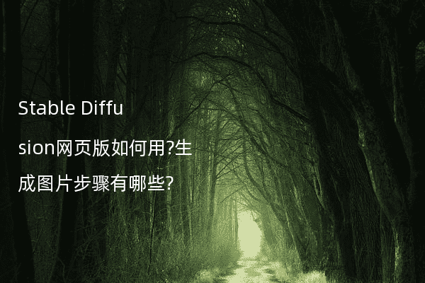 Stable Diffusion网页版如何用?生成图片步骤有哪些?