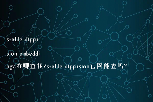 stable diffusion embeddings在哪查找?stable diffusion官网能查吗?