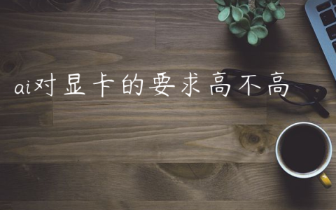 ai对显卡的要求高不高
