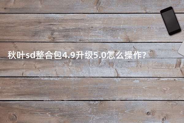 秋叶sd整合包4.9升级5.0怎么操作?