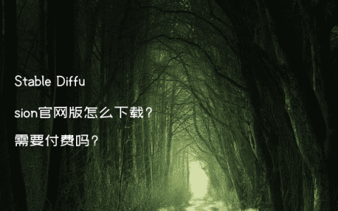 Stable Diffusion官网版怎么下载?需要付费吗?