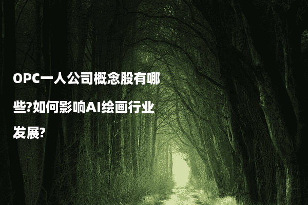OPC一人公司概念股有哪些?如何影响AI绘画行业发展?