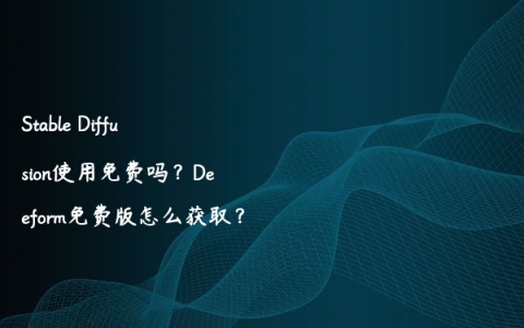 Stable Diffusion使用免费吗？Deeform免费版怎么获取？