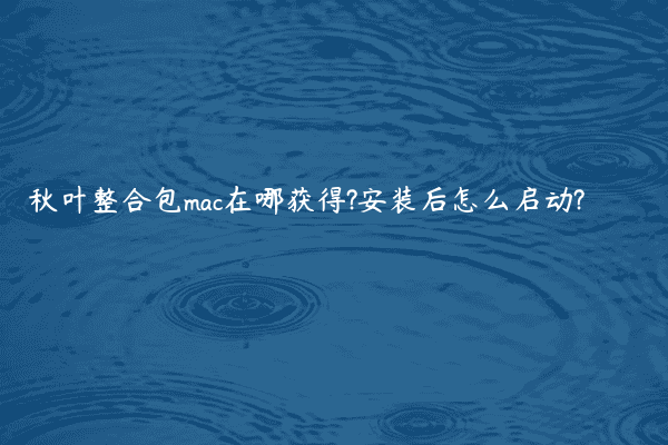 秋叶整合包mac在哪获得?安装后怎么启动?