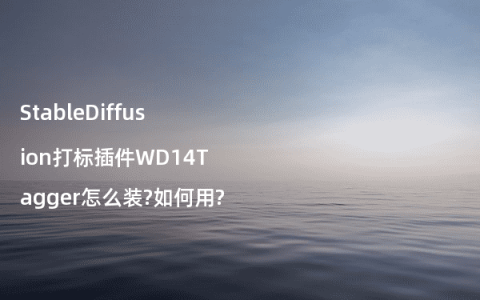 StableDiffusion打标插件WD14Tagger怎么装?如何用?