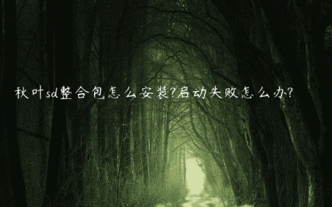 秋叶sd整合包怎么安装?启动失败怎么办?