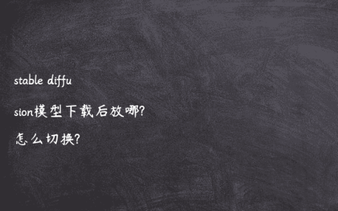 stable diffusion模型下载后放哪?怎么切换?