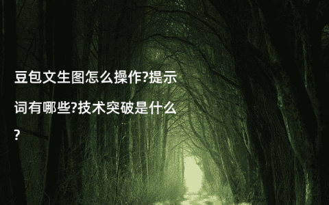 豆包文生图怎么操作?提示词有哪些?技术突破是什么?