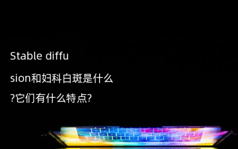 Stable diffusion和妇科白斑是什么?它们有什么特点?