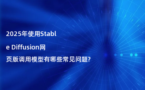 2025年使用Stable Diffusion网页版调用模型有哪些常见问题?
