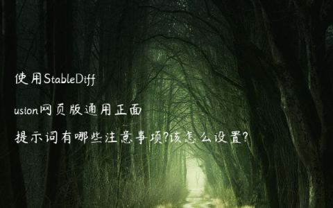 使用StableDiffusion网页版通用正面提示词有哪些注意事项?该怎么设置?