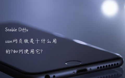 Stable Diffusion网页版是干什么用的?如何使用它?
