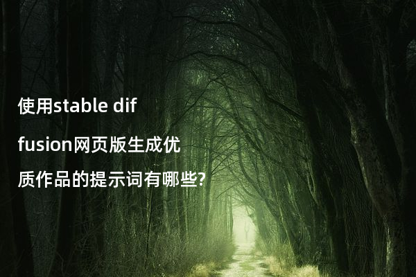 使用stable diffusion网页版生成优质作品的提示词有哪些?